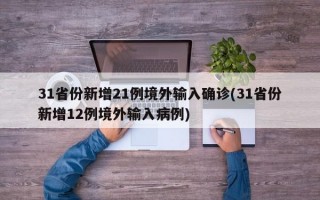 31省份新增21例境外输入确诊(31省份新增12例境外输入病例)