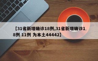 【31省新增确诊18例,31省新增确诊18例 11例 为本土44442】