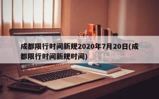 成都限行时间新规2020年7月20日(成都限行时间新规时间)