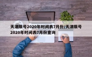 天津限号2020年时间表7月份/天津限号2020年时间表7月份查询