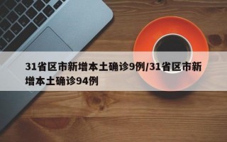 31省区市新增本土确诊9例/31省区市新增本土确诊94例