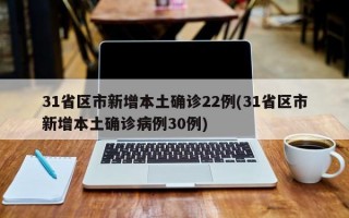 31省区市新增本土确诊22例(31省区市新增本土确诊病例30例)