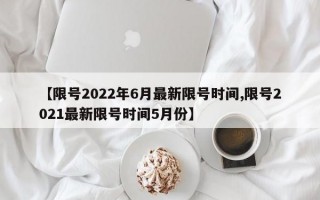 【限号2022年6月最新限号时间,限号2021最新限号时间5月份】