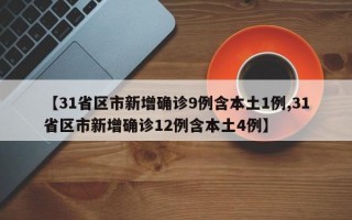 【31省区市新增确诊9例含本土1例,31省区市新增确诊12例含本土4例】