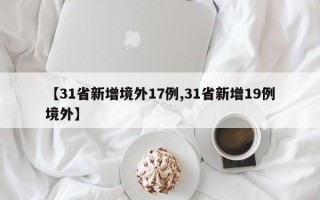 【31省新增境外17例,31省新增19例境外】