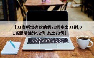 【31省新增确诊病例71例本土31例,31省新增确诊92例 本土73例】