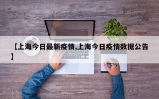 【上海今日最新疫情,上海今日疫情数据公告】