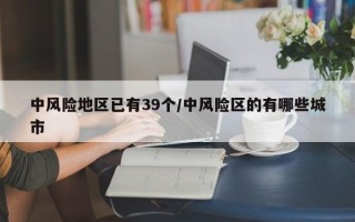 中风险地区已有39个/中风险区的有哪些城市