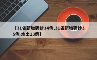 【31省新增确诊34例,31省新增确诊35例 本土13例】