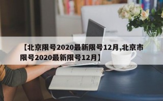 【北京限号2020最新限号12月,北京市限号2020最新限号12月】