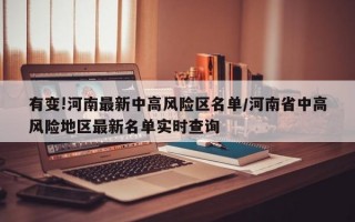 有变!河南最新中高风险区名单/河南省中高风险地区最新名单实时查询