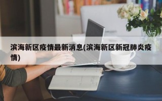 滨海新区疫情最新消息(滨海新区新冠肺炎疫情)