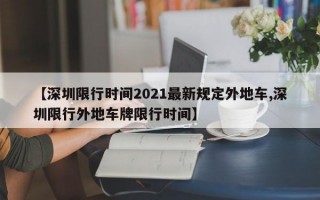 【深圳限行时间2021最新规定外地车,深圳限行外地车牌限行时间】