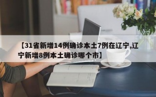 【31省新增14例确诊本土7例在辽宁,辽宁新增8例本土确诊哪个市】