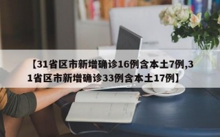 【31省区市新增确诊16例含本土7例,31省区市新增确诊33例含本土17例】