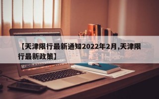 【天津限行最新通知2022年2月,天津限行最新政策】