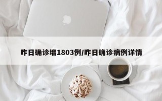 昨日确诊增1803例/昨日确诊病例详情