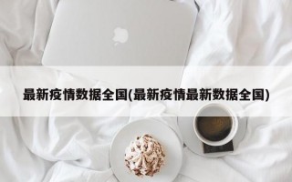 最新疫情数据全国(最新疫情最新数据全国)