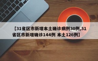 【31省区市新增本土确诊病例30例,31省区市新增确诊144例 本土126例】