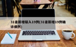 31省新增输入19例(31省新增19例确诊病例)