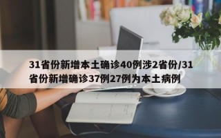 31省份新增本土确诊40例涉2省份/31省份新增确诊37例27例为本土病例