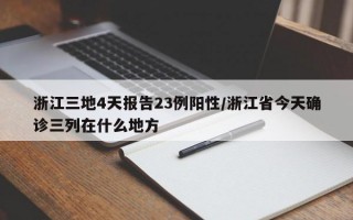 浙江三地4天报告23例阳性/浙江省今天确诊三列在什么地方