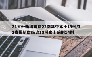 31省份新增确诊22例其中本土19例/31省份新增确诊19例本土病例14例