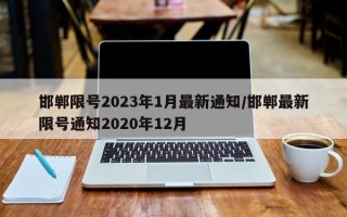 邯郸限号2023年1月最新通知/邯郸最新限号通知2020年12月