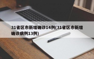 31省区市新增确诊14例(31省区市新增确诊病例13例)