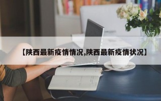 【陕西最新疫情情况,陕西最新疫情状况】