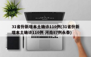 31省份新增本土确诊110例(31省份新增本土确诊110例 河南87例永泰)