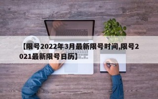 【限号2022年3月最新限号时间,限号2021最新限号日历】