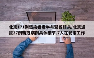 北京171例感染者近半与聚餐相关/北京通报27例新冠病例具体细节,7人在餐馆工作