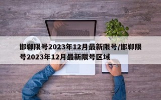 邯郸限号2023年12月最新限号/邯郸限号2023年12月最新限号区域