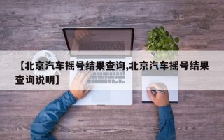 【北京汽车摇号结果查询,北京汽车摇号结果查询说明】