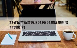 31省区市新增确诊31例(31省区市新增33例确诊)