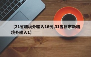 【31省增境外输入16例,31省区市新增境外输入1】