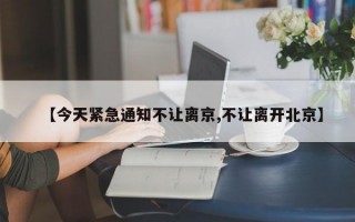 【今天紧急通知不让离京,不让离开北京】