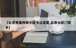 【北京恢复所有小区卡口设置,北京小区门禁卡】