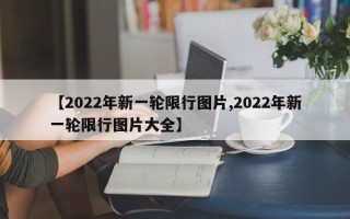 【2022年新一轮限行图片,2022年新一轮限行图片大全】