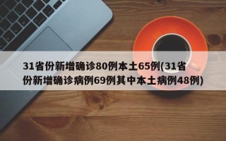 31省份新增确诊80例本土65例(31省份新增确诊病例69例其中本土病例48例)