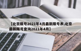 【北京限号2021年4月最新限号表,北京最新限号查询2021年4月】