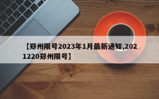 【郑州限号2023年1月最新通知,2021220郑州限号】