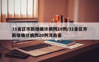 31省区市新增确诊病例20例/31省区市新增确诊病例20例河南省