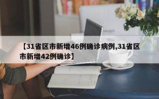 【31省区市新增46例确诊病例,31省区市新增42例确诊】