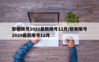 邯郸限号2021最新限号12月/邯郸限号2020最新限号12月