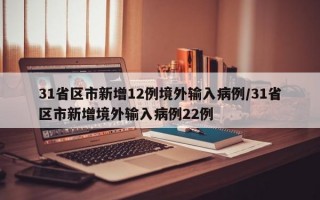 31省区市新增12例境外输入病例/31省区市新增境外输入病例22例