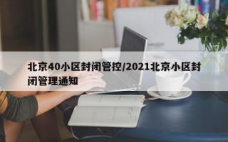 北京40小区封闭管控/2021北京小区封闭管理通知