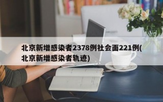 北京新增感染者2378例社会面221例(北京新增感染者轨迹)