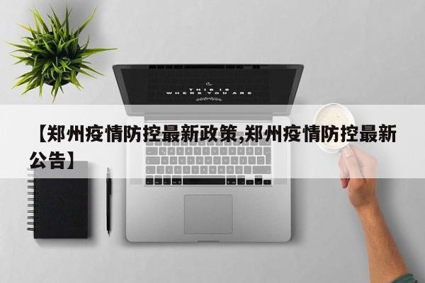 【郑州疫情防控最新政策,郑州疫情防控最新公告】-第1张图片-某年资讯